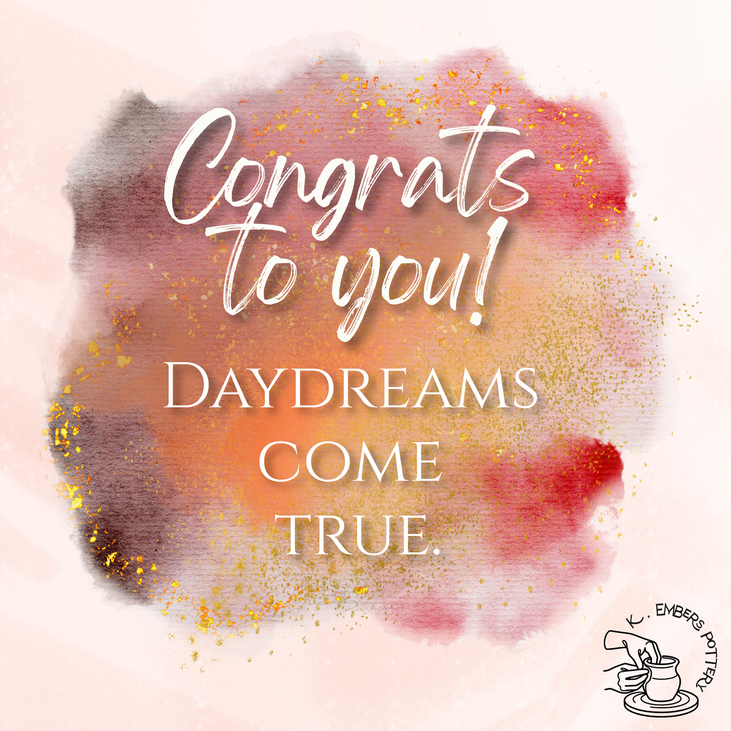 Various shades of red, orange, pink, dark purple watercolor blots with gold leaf speckles. Text reads "congrats to you! Daydreams come true."
